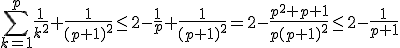 \sum_{k=1}^p\frac{1}{k^2}+\frac{1}{(p+1)^2}\leq 2-\frac{1}{p}+\frac{1}{(p+1)^2}=2-\frac{p^2+p+1}{p(p+1)^2}\leq 2-\frac{1}{p+1} 